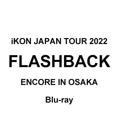 [Japanese Edition] iKON JAPAN TOUR 2022 [FLASHBACK] ENCORE IN OSAKA Blu-ray - kpoptown.ca